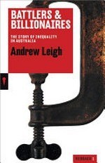Battlers & billionaires : the story of inequality in Australia / Andrew Leigh.