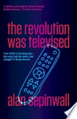 The revolution was televised : from Buffy to Breaking Bad : the people and the shows that changed TV drama forever / Alan Sepinwall.