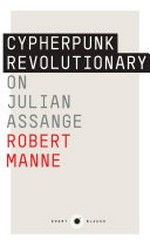The cypherpunk revolutionary : on Julian Assange / Robert Manne.