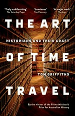 The art of time travel : historians and their craft / Tom Griffiths.
