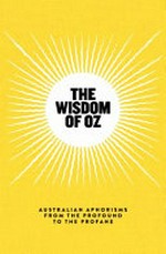 The wisdom of Oz : Australian aphorisms from the profound to the profane.