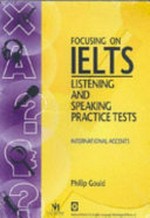 Focusing on IELTS : listening and speaking practice tests : international accents / Philip Gould.