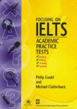 Focusing on IELTS : academic practice tests / Philip Gould, Michael Clutterbuck.