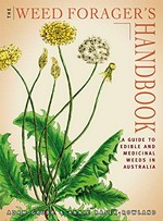 The weed forager's handbook : a guide to edible and medicinal weeds in Australia / Adam Grubb & Annie Raser-Rowland.