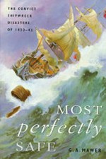 Most perfectly safe : the convict shipwreck disasters of 1833-42 / G.A. Mawer.