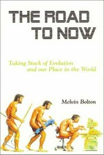 The road to now : taking stock of evolution and our place in the world / Melvin Bolton.