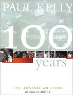 100 years : the Australian story / Paul Kelly.