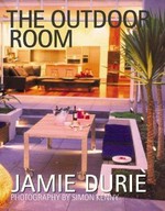The outdoor room / Jamie Durie ; photography by Simon Kenny.