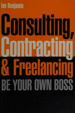 Consulting, contracting and freelancing : be your own boss / Ian Benjamin.