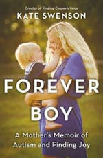 Forever boy : a mother's memoir of autism and finding joy / Kate Swenson.