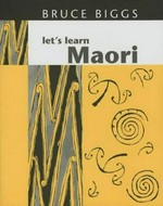 Let's learn Maori : a guide to the study of the Maori language / Bruce Biggs.