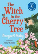 The witch in the cherry tree / Margaret Mahy ; illustrated by Jenny Williams.