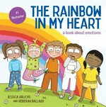 The rainbow in my heart : a book about emotions / Jessica Urlichs and Rebekah Ballagh.