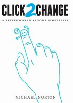 Click2change : a better world at your fingertips / Michael Norton.