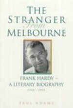 The stranger from Melbourne : Frank Hardy, a literary biography 1944-1975 / Paul Adams.