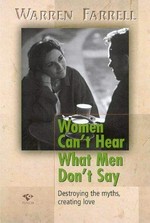 Women can't hear what men don't say : destroying myths, creating love / Warren Farrell.