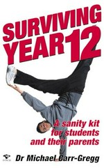 Surviving year 12 : a sanity kit for students and their parents / Michael Carr-Gregg.