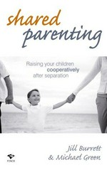Shared parenting : raising your children cooperatively after separation / Jill Burrett & Michael Green.