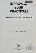Improving your practicum : a guide to better teaching practice / Geraldine McBurney-Fry.