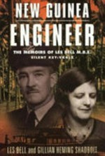 New Guinea engineer : startling stories of peace and war in Queensland, Papua, New Guinea, New Britain, New Ireland and the Squally Islands / as told to Gillian Heming Shadbolt by wartime RAAF Flying Officer Les Bell.
