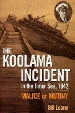 The Koolama incident in the Timor Sea, 1942 / Bill Loane.