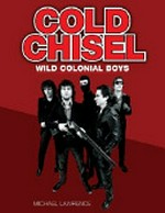 Cold Chisel : wild colonial boys / Michael Lawrence.
