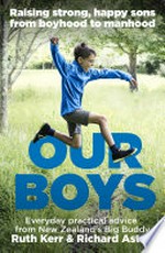 Our boys : raising strong, happy sons from boyhood to manhood / Ruth Kerr & Richard Aston.