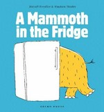 A mammoth in the fridge / by Michael Escoffier and illustrated by Mattieu Maudet.