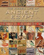 The hidden life of ancient Egypt : decoding the secrets of the lost world / Clare Gibson.