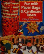 Fun with paper bags & cardboard tubes / F. Virginia Walter ; [illustrations by Teddy Cameron Long]