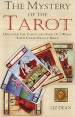 The mystery of the Tarot : discover the Tarot and find out what your cards really mean / Liz Dean.