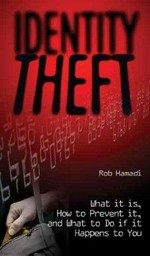 Identity theft : what it is, how to prevent it, and what to do if it happens to you / Rob Hamadi.