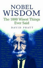 Nobel wisdom : the 1000 wisest things ever said / compiled by David Pratt.