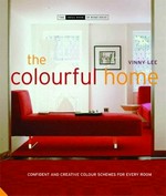 The colourful home : confident and creative colour schemes for every room / Vinny Lee.
