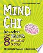 Mind chi : re-wire your brain in 8 minutes a day--strategies for success in business and life / Richard Israel and Vanda North.
