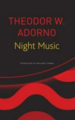 Night music : essays on music 1928-1962 / Theodor W. Adorno ; edited by Rolf Tiedemann ; translated and introduced by Wieland Hoban.