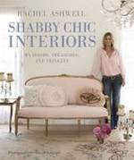 Shabby chic interiors : my rooms, treasures, and trinkets / Rachel Ashwell ; photography by Amy Neunsinger.