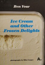 Ice cream and other frozen delights / Ben Vear ; photography by Mike Cooper.