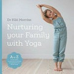Nurturing your family with yoga / Dr Kiki Morriss.