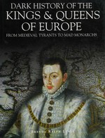 Dark history of the kings & queens of Europe : from medieval tyrants to mad monarchs / Brenda Ralph Lewis.