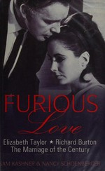 Furious love : Elizabeth Taylor, Richard Burton and the marriage of the century / Sam Kashner & Nancy Schoenberger.