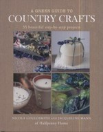 A green guide to country crafts : 35 beautiful step-by-step projects / Nicola Gouldsmith and Jacqueline Mann of Halfpenny Home.