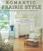 Romantic prairie style : homes inspired by traditional country life / Fifi O'Neill ; foreword by Chritina Strutt ; photography by Mark Lohman.