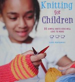 Knitting for children : 35 simple knits kids will love to make / Claire Montgomerie.