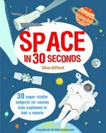 Space in 30 seconds / Clive Gifford ; consultant, Mike Goldsmith.