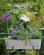The balcony gardener : creative ideas for small spaces / Isabelle Palmer.
