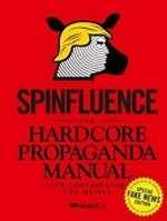 Spinfluence : the hardcore propaganda manual : fake news special edition / Nicholas McFarlane