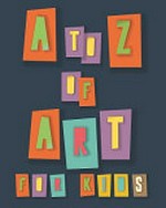 A to Z of art for kids / Agata and Pierre Toromanoff.