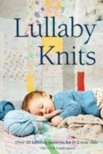 Lullaby knits : over 20 knitting patterns for 0-2 year olds / Vibe Ulrik Sondergaard.