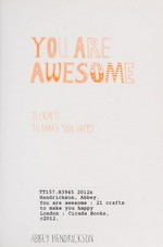 You are awesome : 21 crafts to make you happy / Abbey Hendrickson.